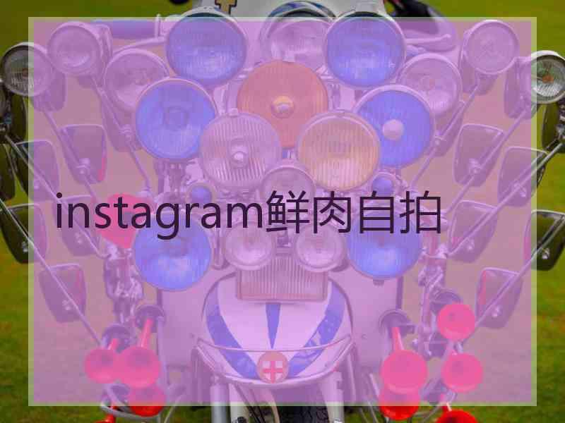 instagram鲜肉自拍 instagram鲜肉自拍