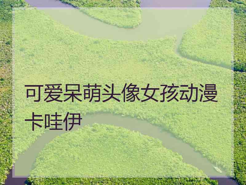 可爱呆萌头像女孩动漫卡哇伊 可爱呆萌头像女孩动漫卡哇伊