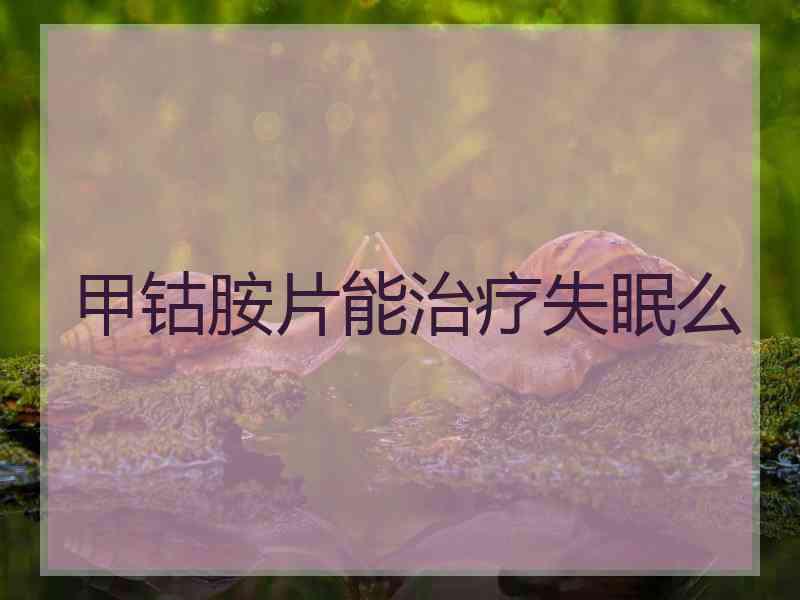 甲钴胺片能治疗失眠么 甲钴胺片能治疗失眠么