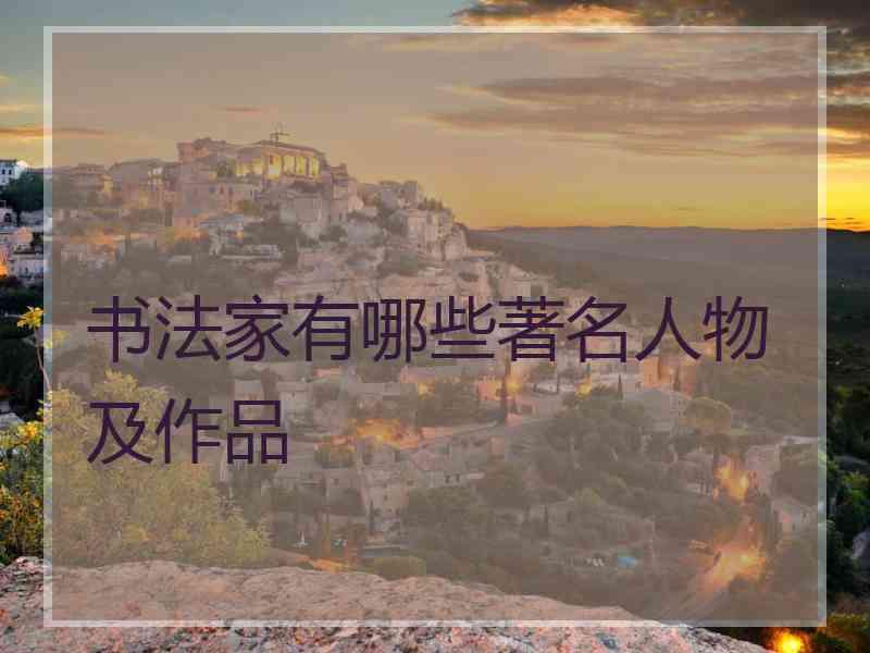 书法家有哪些著名人物及作品 书法家有哪些著名人物及作品