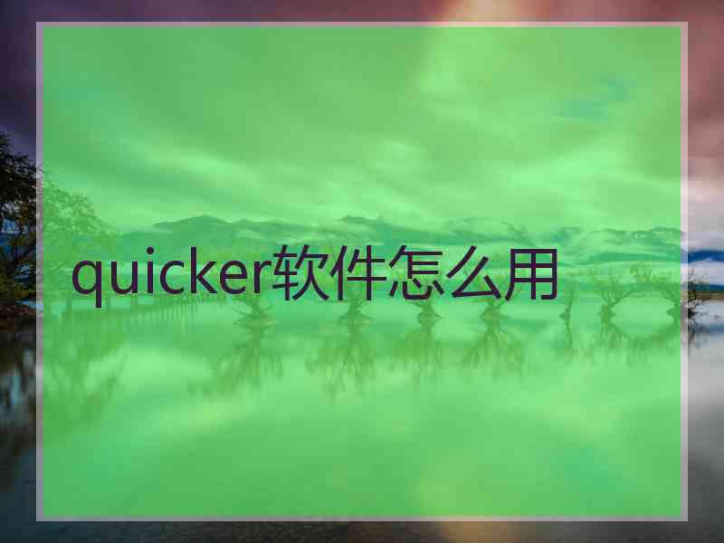 quicker软件怎么用 quicker软件怎么用