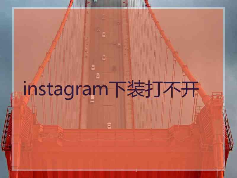 instagram下装打不开 instagram下装打不开