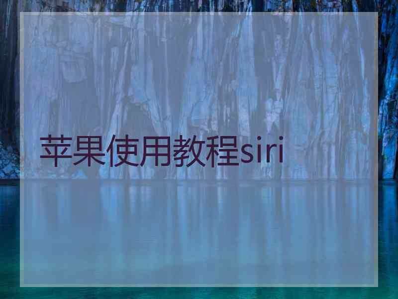 苹果使用教程siri 苹果使用教程siri