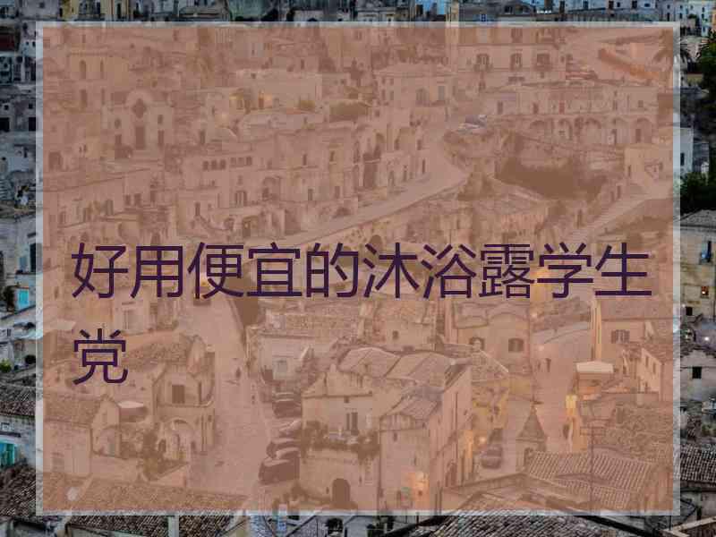 好用便宜的沐浴露学生党 好用便宜的沐浴露学生党