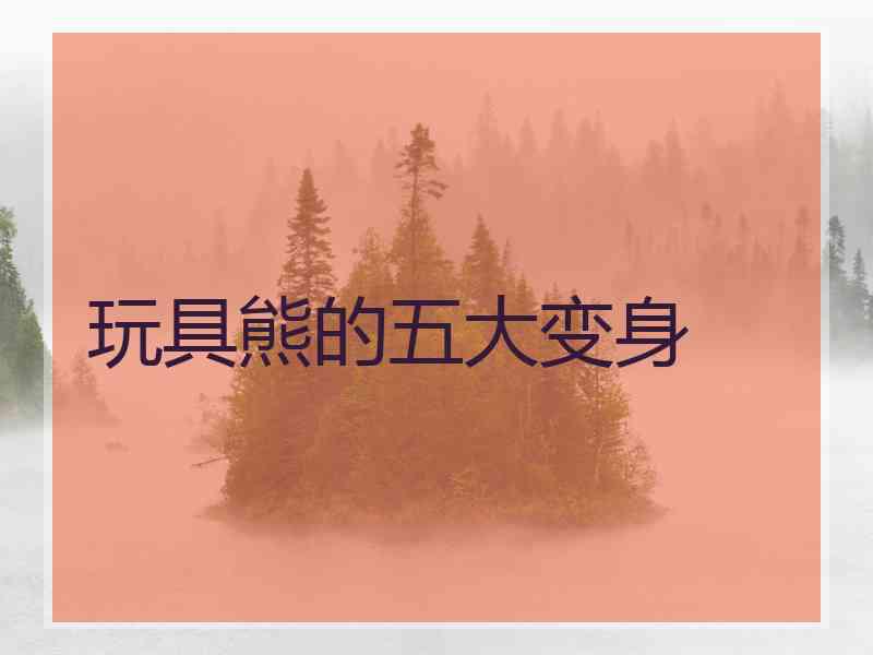 玩具熊的五大变身 玩具熊的五大变身