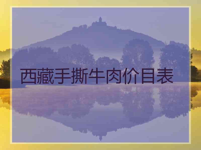 西藏手撕牛肉价目表 西藏手撕牛肉价目表