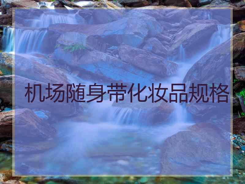 机场随身带化妆品规格