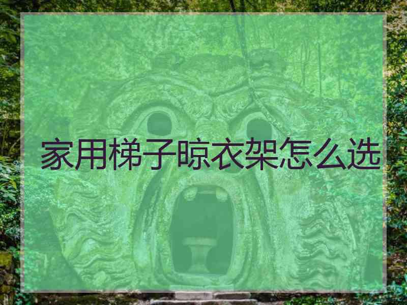 家用梯子晾衣架怎么选