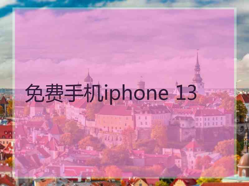 免费手机iphone 13