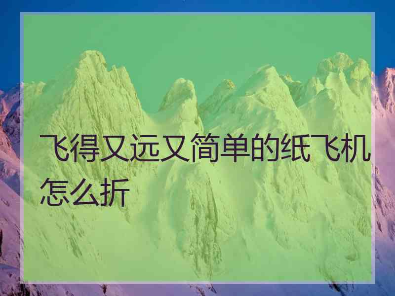 飞得又远又简单的纸飞机怎么折
