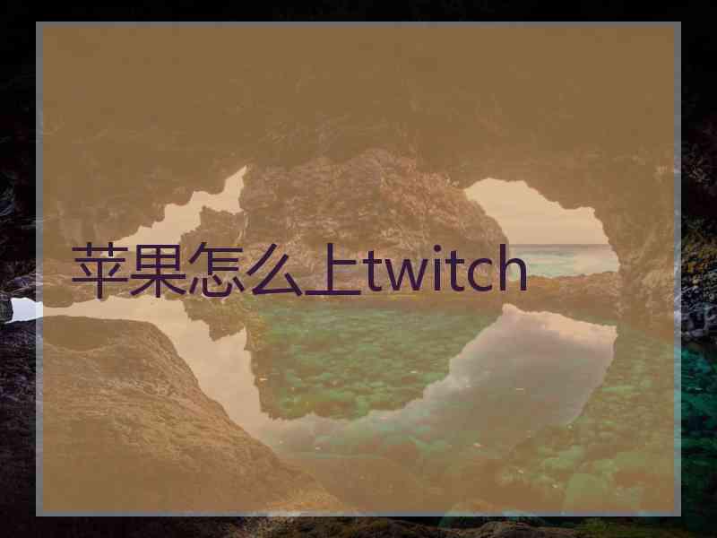 苹果怎么上twitch