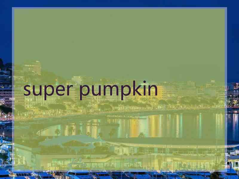 super pumpkin