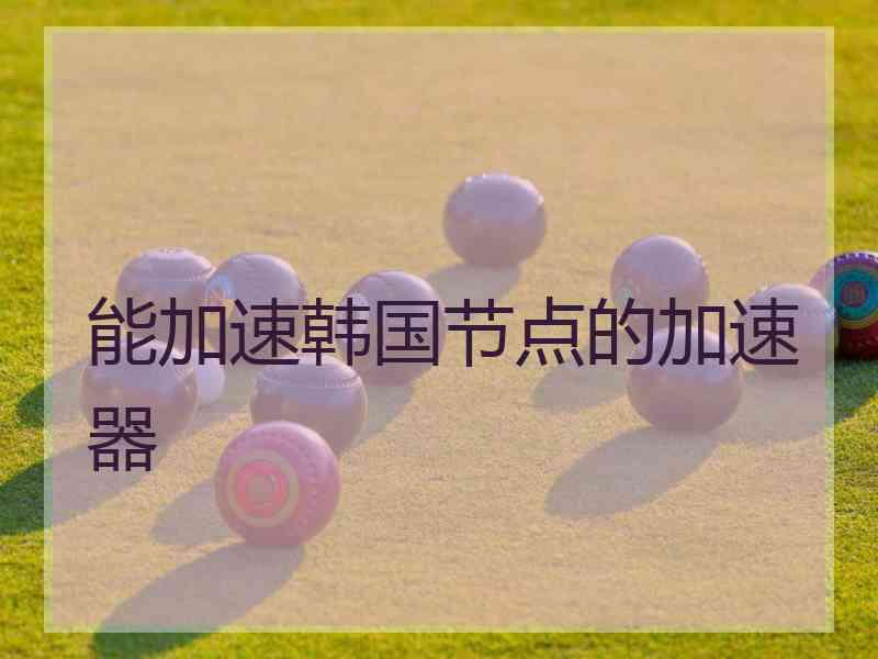 能加速韩国节点的加速器