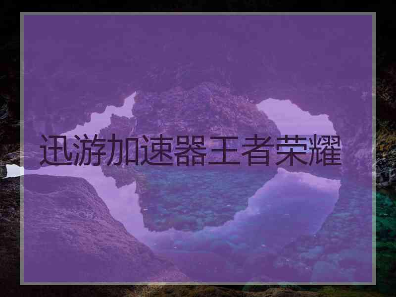 迅游加速器王者荣耀