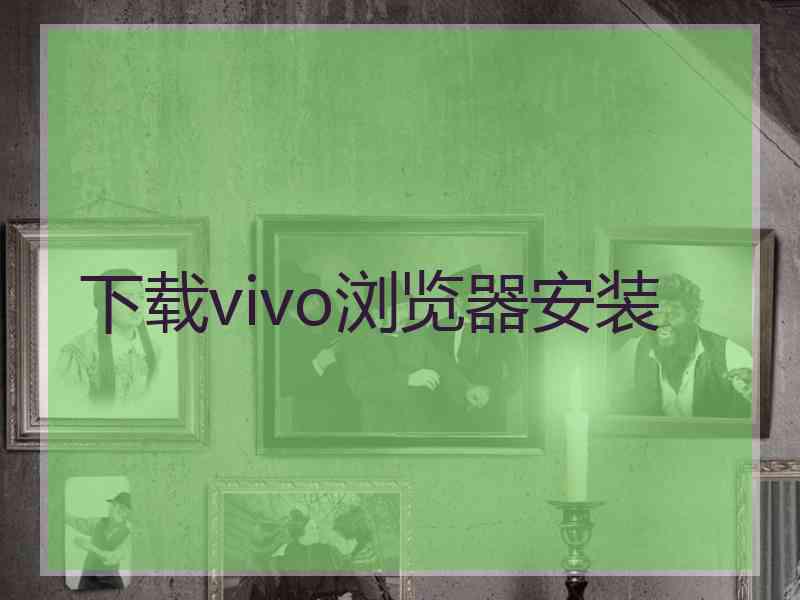 下载vivo浏览器安装