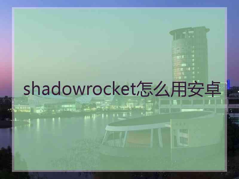 shadowrocket怎么用安卓