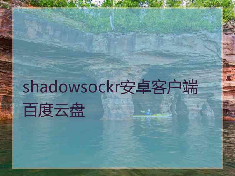 shadowsockr安卓客户端百度云盘