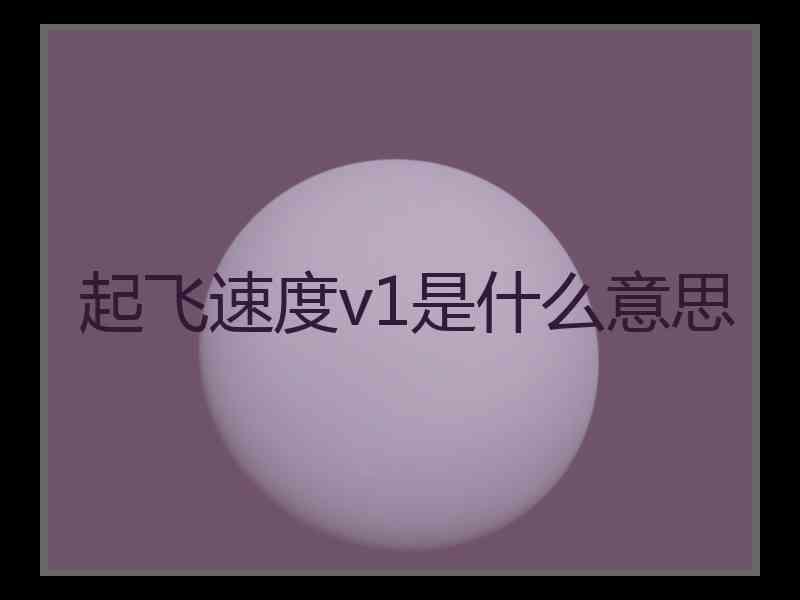 起飞速度v1是什么意思