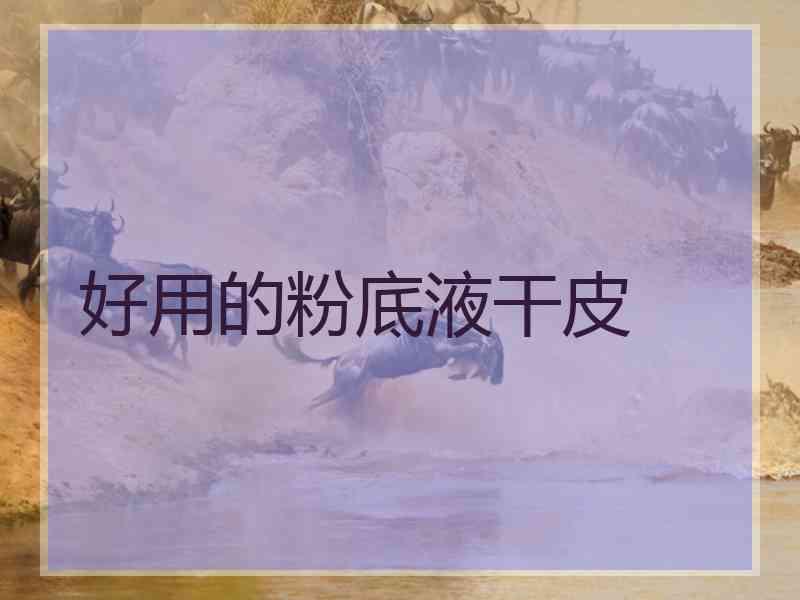 好用的粉底液干皮