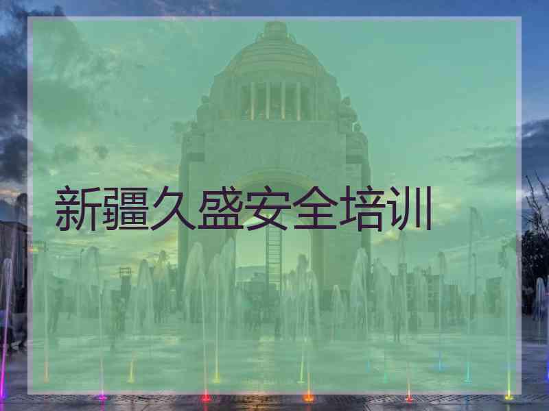 新疆久盛安全培训