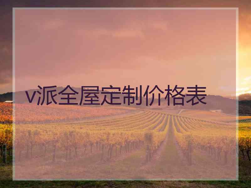 v派全屋定制价格表