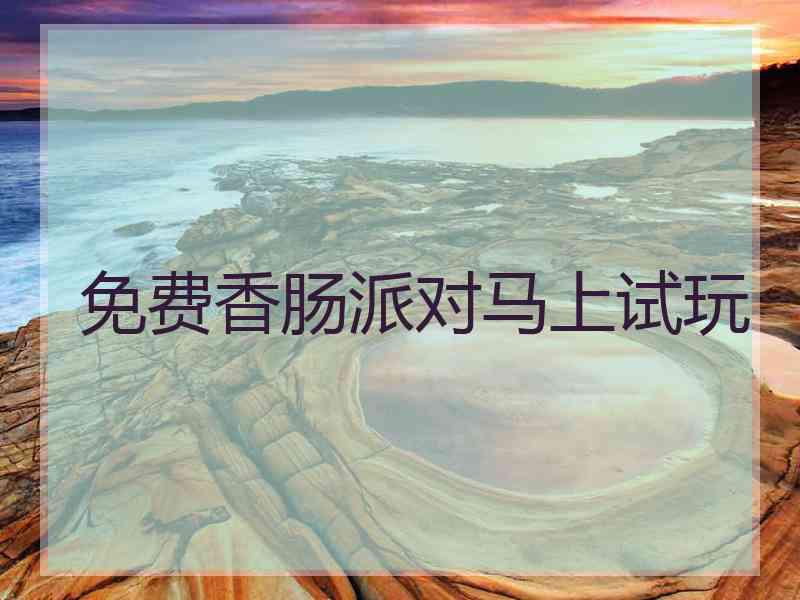 免费香肠派对马上试玩