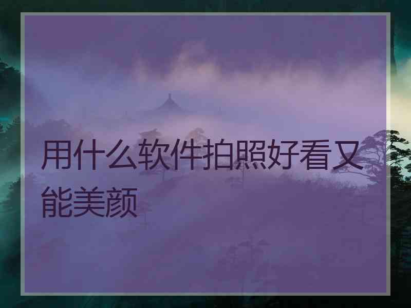 用什么软件拍照好看又能美颜