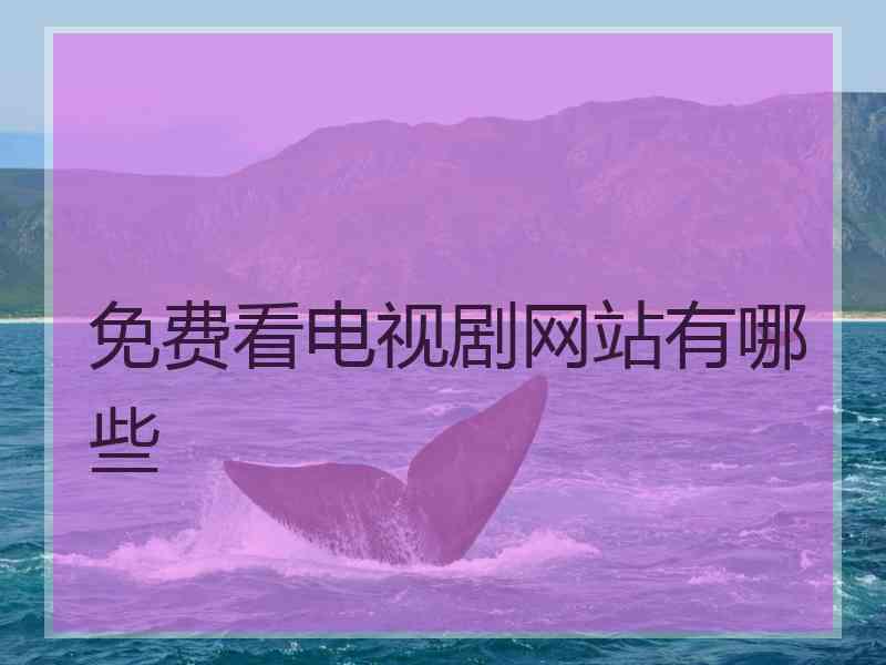 免费看电视剧网站有哪些