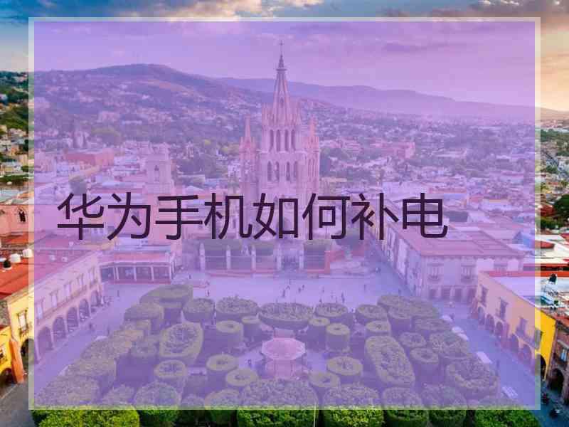 华为手机如何补电