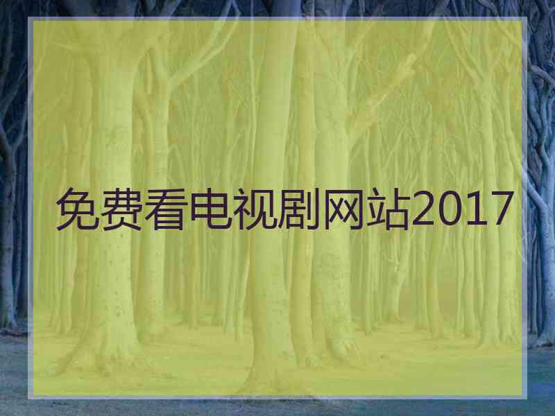 免费看电视剧网站2017