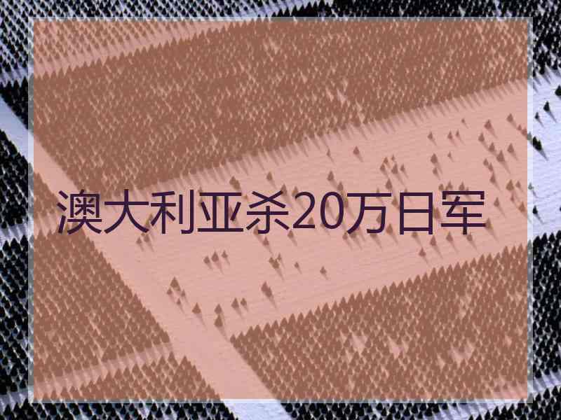 澳大利亚杀20万日军