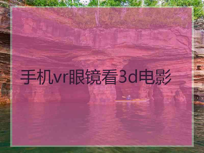 手机vr眼镜看3d电影