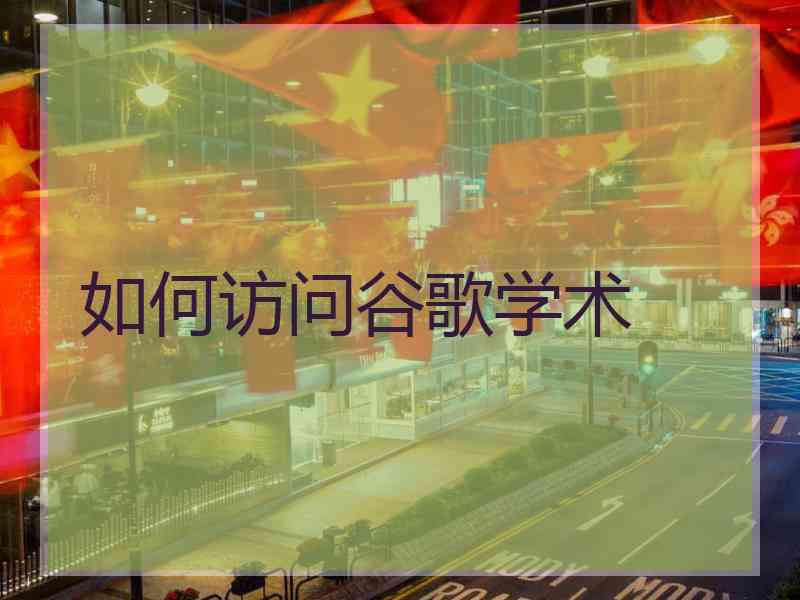 如何访问谷歌学术