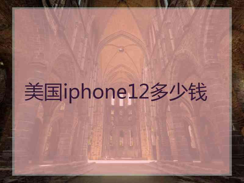 美国iphone12多少钱