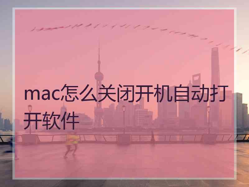 mac怎么关闭开机自动打开软件