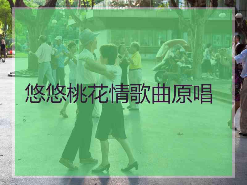 悠悠桃花情歌曲原唱
