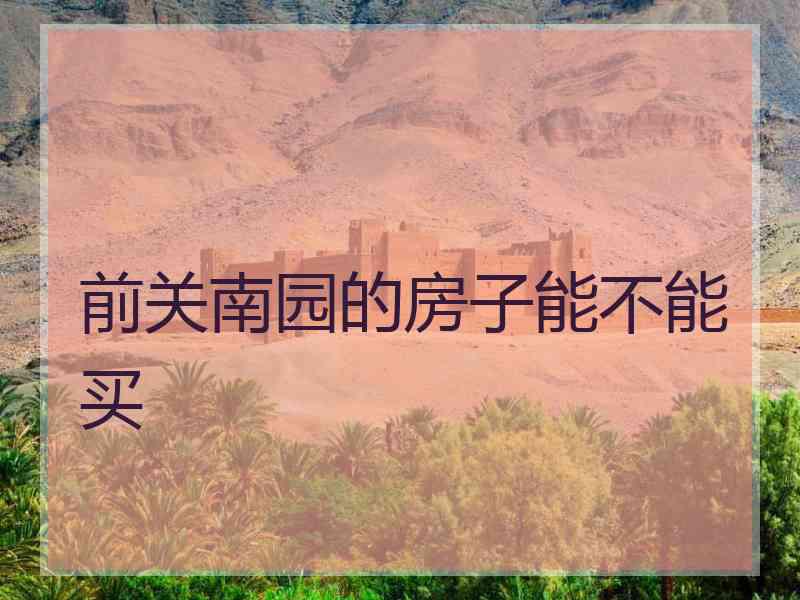 前关南园的房子能不能买