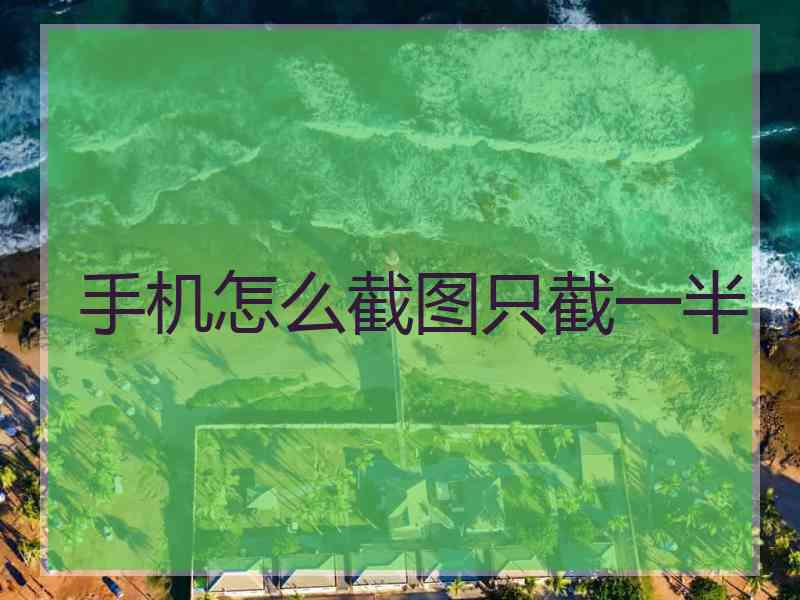 手机怎么截图只截一半