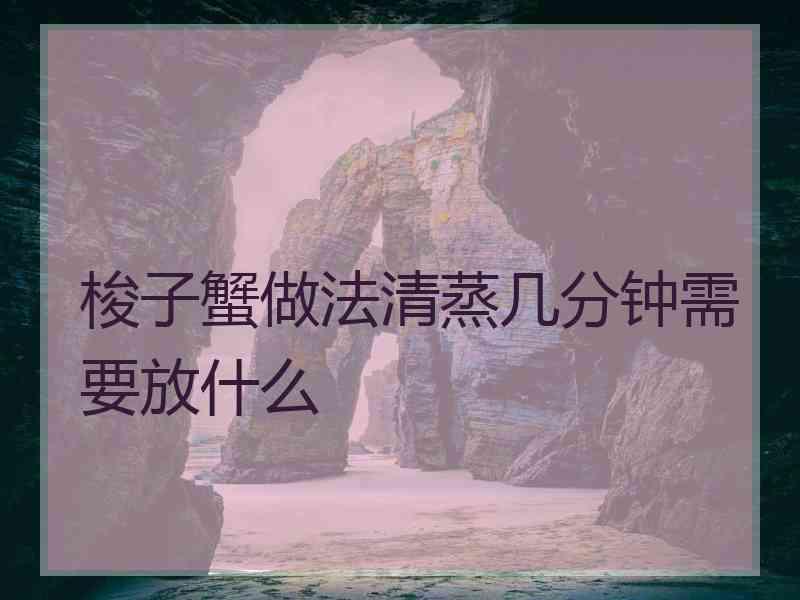 梭子蟹做法清蒸几分钟需要放什么