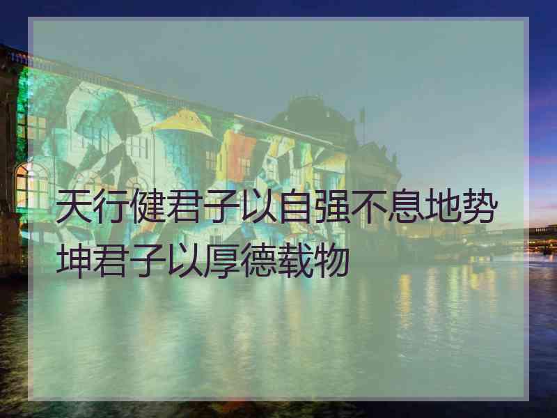 天行健君子以自强不息地势坤君子以厚德载物