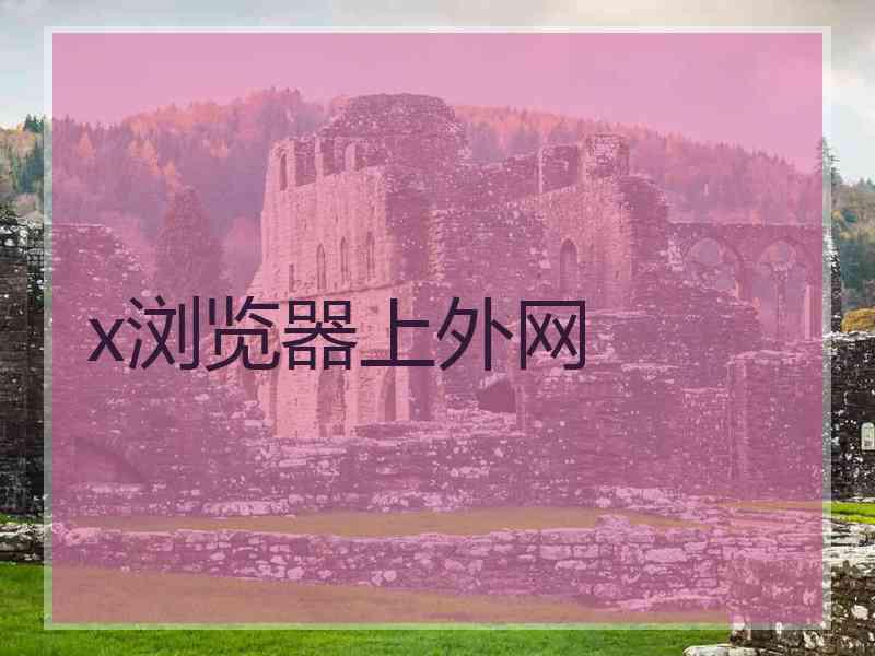 x浏览器上外网