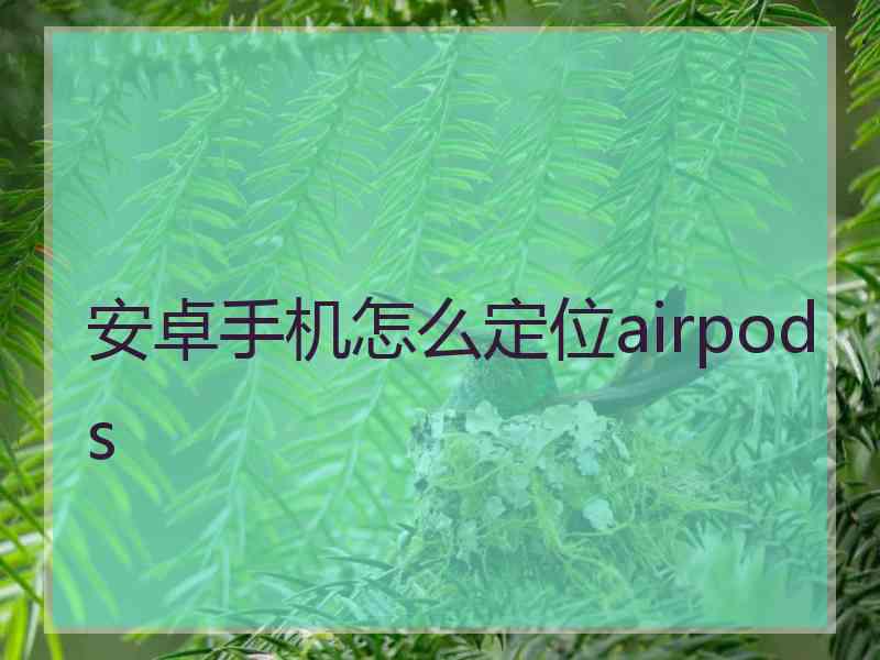 安卓手机怎么定位airpods