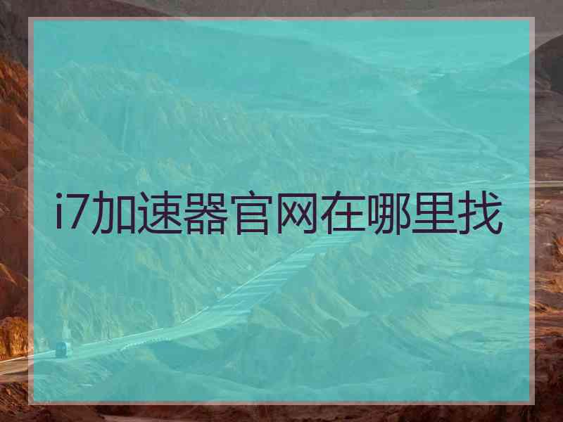 i7加速器官网在哪里找