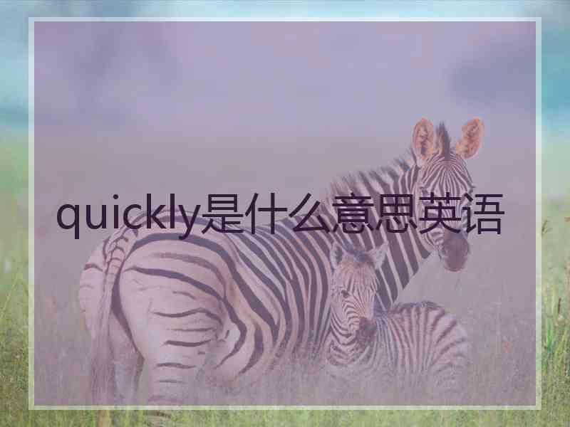 quickly是什么意思英语