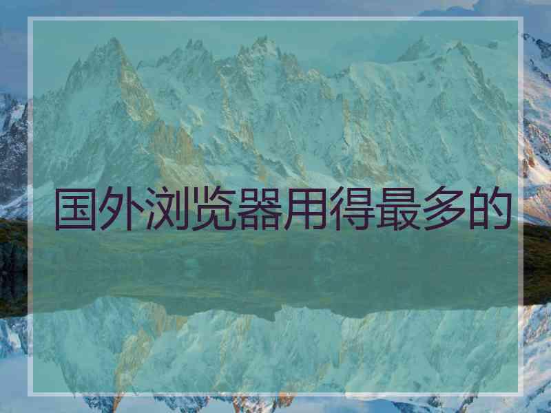 国外浏览器用得最多的