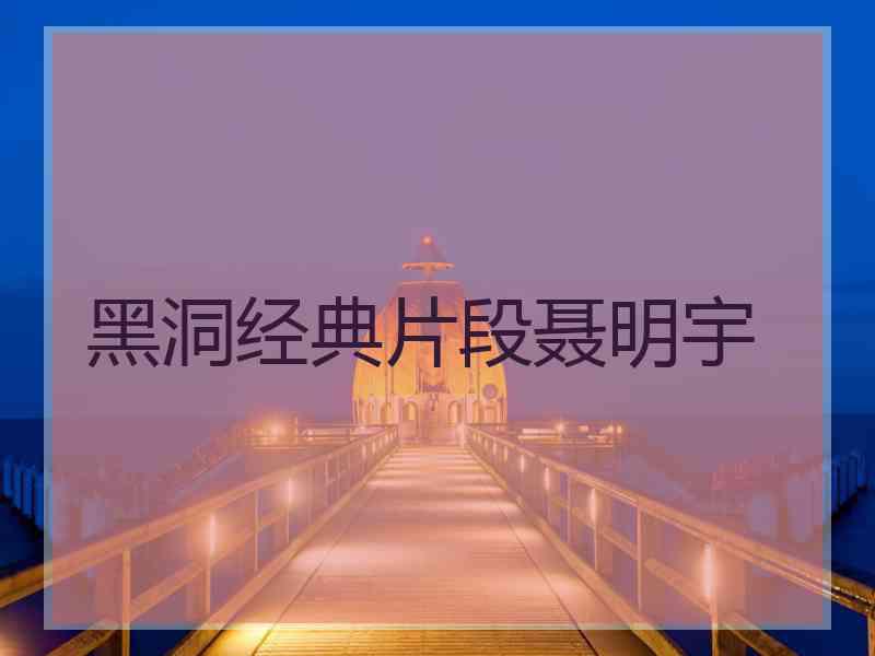 黑洞经典片段聂明宇