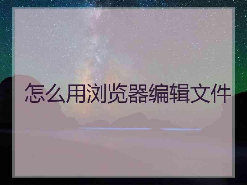 怎么用浏览器编辑文件