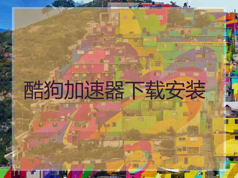 酷狗加速器下载安装