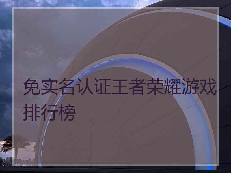 免实名认证王者荣耀游戏排行榜