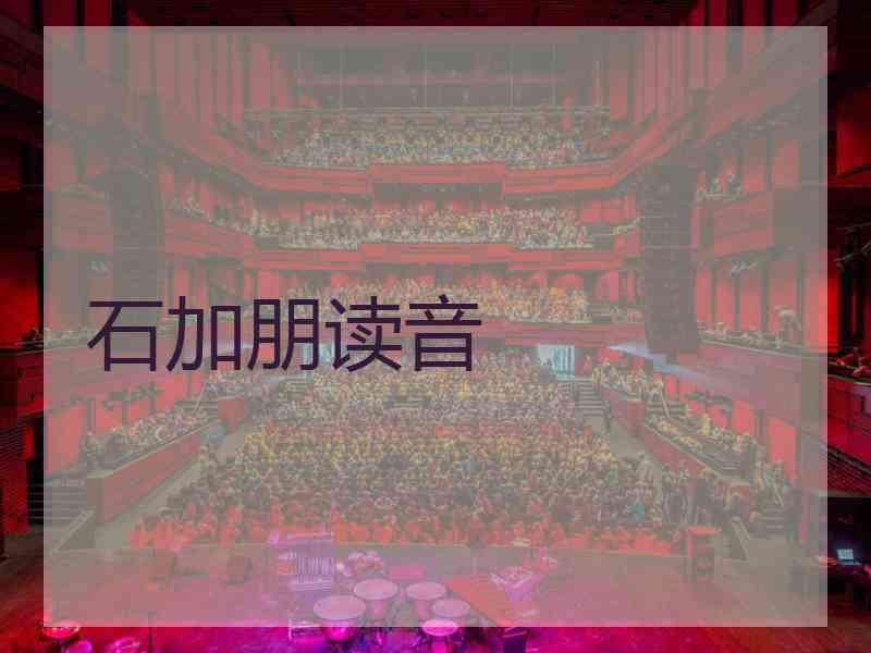 石加朋读音